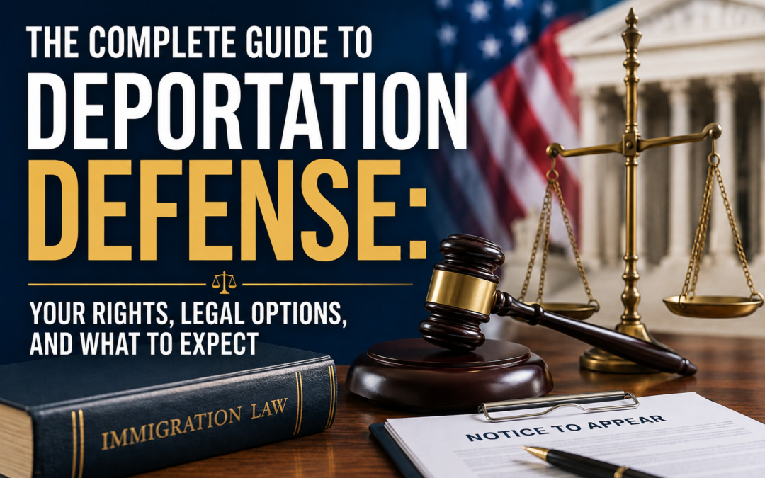 The Complete Guide to Deportation Defense